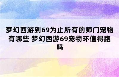 梦幻西游到69为止所有的师门宠物有哪些 梦幻西游69宠物环值得跑吗